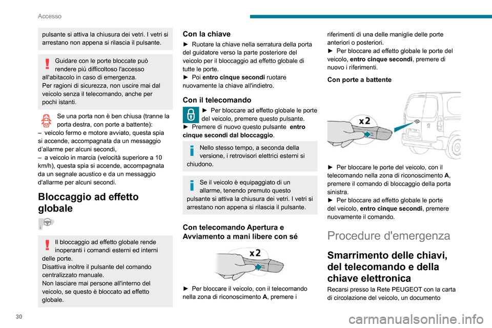 Peugeot Partner 2020  Manuale del proprietario (in Italian) 30
Accesso
pulsante si attiva la chiusura dei vetri. I vetri si 
arrestano non appena si rilascia il pulsante.
Guidare con le porte bloccate può 
rendere più difficoltoso laccesso 
allabitacolo in