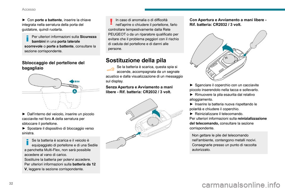 Peugeot Partner 2020  Manuale del proprietario (in Italian) 32
Accesso
► Con porte a battente, inserire la chiave 
integrata nella serratura della porta del 
guidatore, quindi ruotarla.
Per ulteriori informazioni sulla  Sicurezza 
bambini  in una porta later