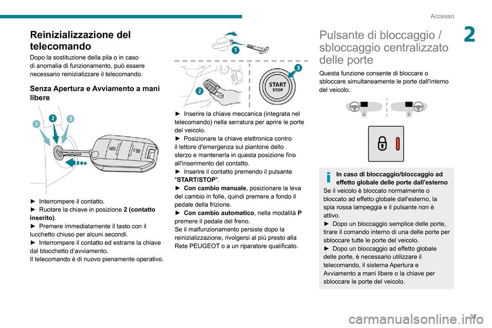 Peugeot Partner 2020  Manuale del proprietario (in Italian) 33
Accesso
2Reinizializzazione del 
telecomando
Dopo la sostituzione della pila o in caso 
di anomalia di funzionamento, può essere 
necessario reinizializzare il telecomando.
Senza Apertura e Avviam