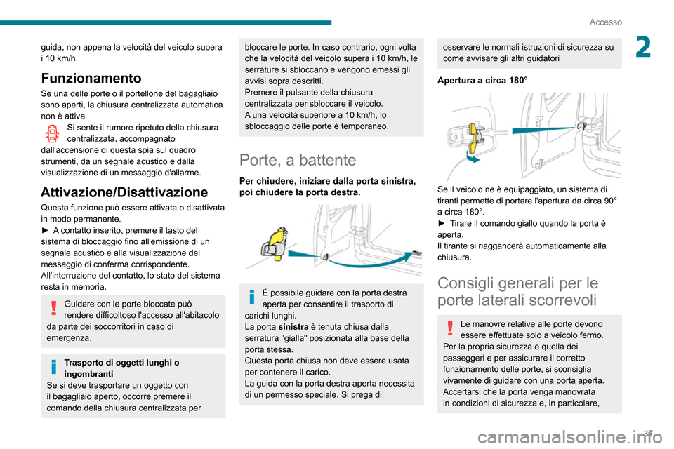 Peugeot Partner 2020  Manuale del proprietario (in Italian) 35
Accesso
2guida, non appena la velocità del veicolo supera 
i 10 km/h.
Funzionamento
Se una delle porte o il portellone del bagagliaio 
sono aperti, la chiusura centralizzata automatica 
non è att