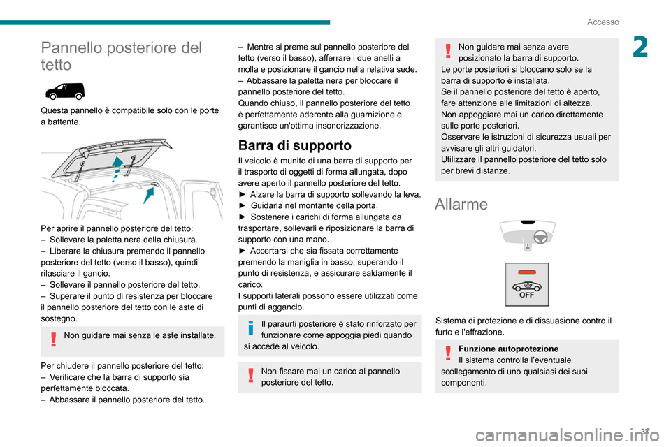 Peugeot Partner 2020  Manuale del proprietario (in Italian) 37
Accesso
2Pannello posteriore del 
tetto
 
 
Questa pannello è compatibile solo con le porte 
a battente.
 
 
Per aprire il pannello posteriore del tetto:– Sollevare la paletta nera della chiusur