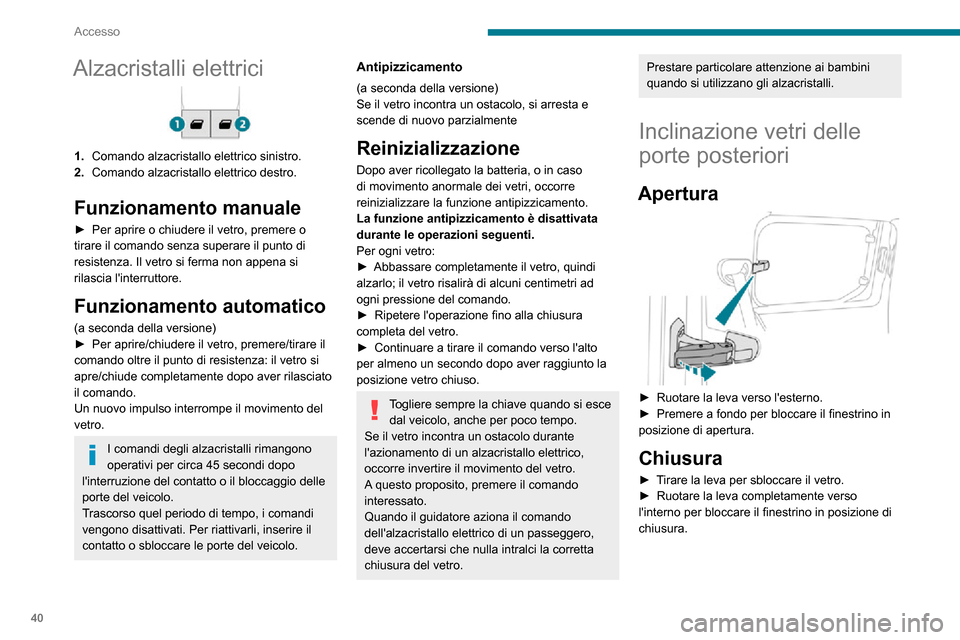 Peugeot Partner 2020  Manuale del proprietario (in Italian) 40
Accesso
Alzacristalli elettrici
1.Comando alzacristallo elettrico sinistro.
2. Comando alzacristallo elettrico destro.
Funzionamento manuale
► Per aprire o chiudere il vetro, premere o tirare il 