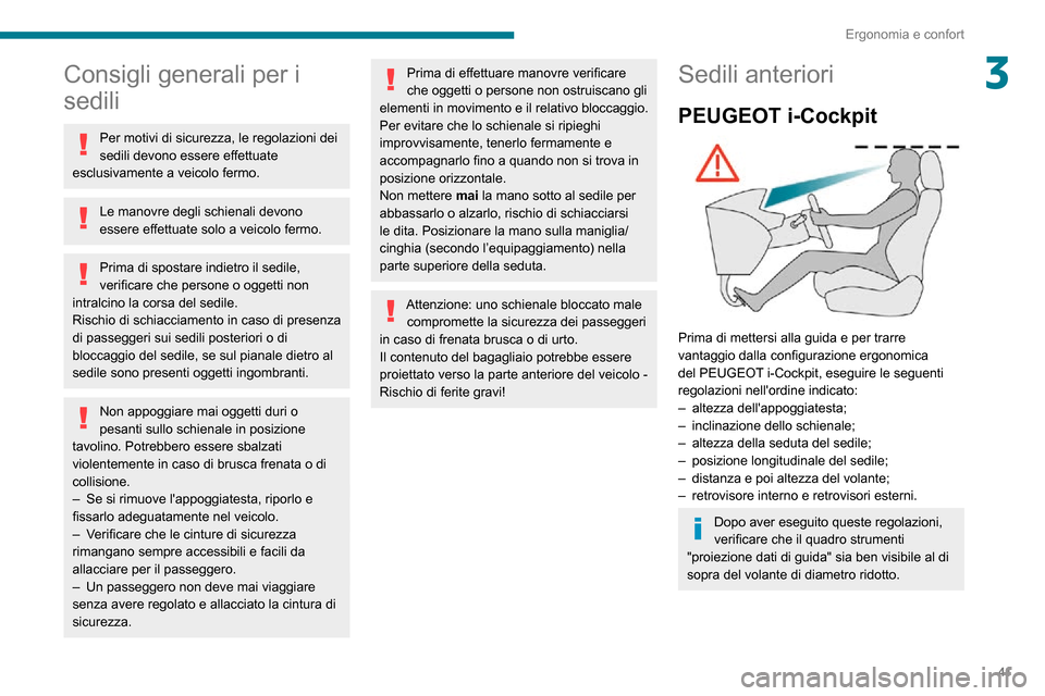 Peugeot Partner 2020  Manuale del proprietario (in Italian) 41
Ergonomia e confort
3Consigli generali per i 
sedili
Per motivi di sicurezza, le regolazioni dei 
sedili devono essere effettuate 
esclusivamente a veicolo fermo.
Le manovre degli schienali devono 