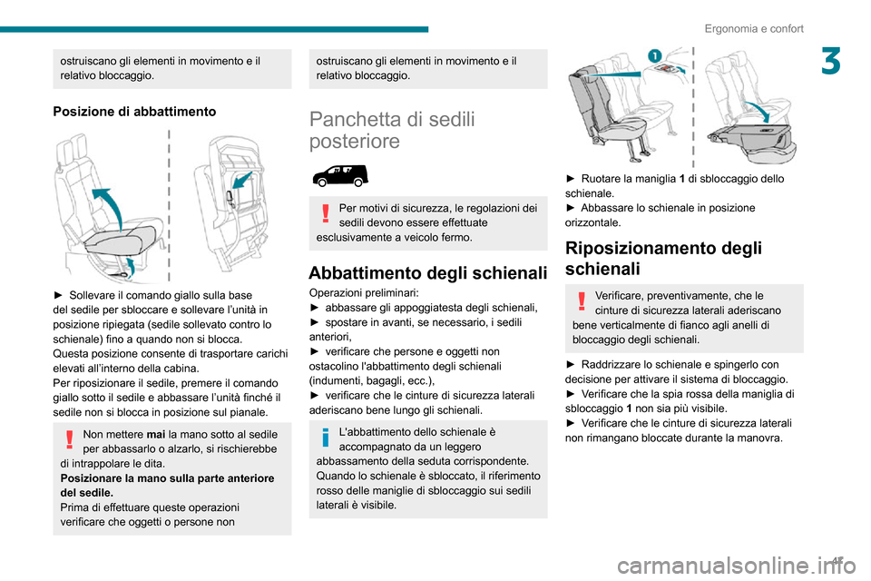 Peugeot Partner 2020  Manuale del proprietario (in Italian) 47
Ergonomia e confort
3ostruiscano gli elementi in movimento e il 
relativo bloccaggio.
Posizione di abbattimento 
 
► Sollevare il comando giallo sulla base del sedile per sbloccare e sollevare l
