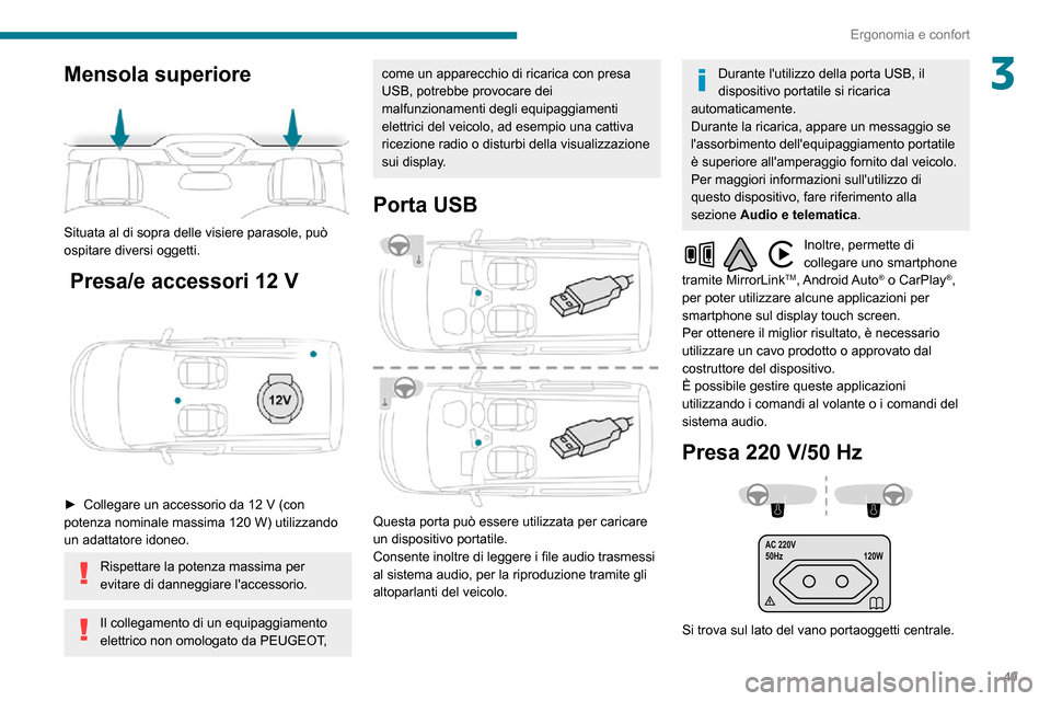 Peugeot Partner 2020  Manuale del proprietario (in Italian) 49
Ergonomia e confort
3Mensola superiore 
 
Situata al di sopra delle visiere parasole, può 
ospitare diversi oggetti.
 Presa/e accessori 12 V 
 
► Collegare un accessorio da 12 V (con potenza nom