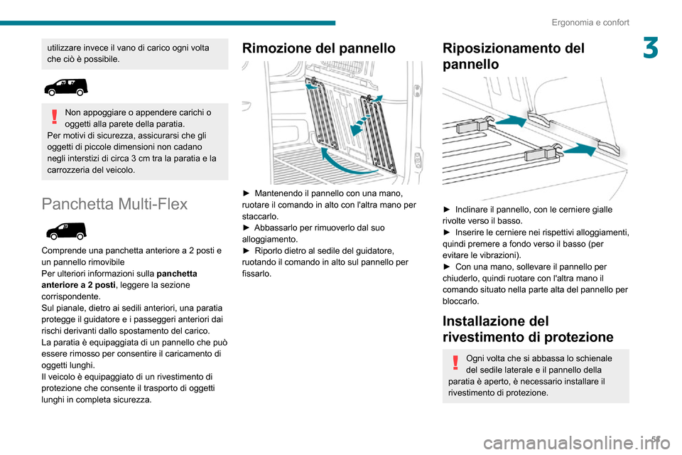 Peugeot Partner 2020  Manuale del proprietario (in Italian) 53
Ergonomia e confort
3utilizzare invece il vano di carico ogni volta 
che ciò è possibile.
 
 
Non appoggiare o appendere carichi o 
oggetti alla parete della paratia.
Per motivi di sicurezza, ass