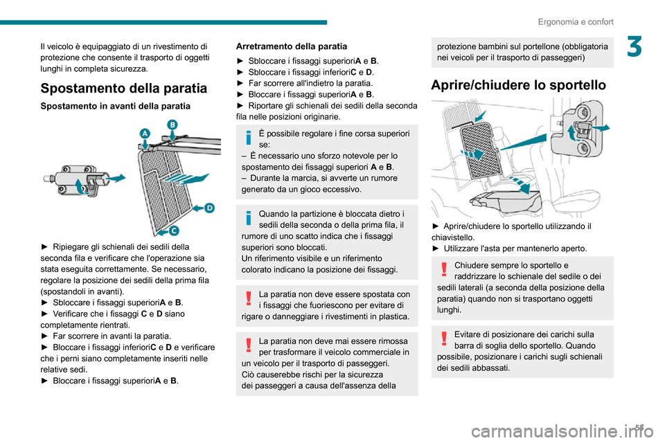 Peugeot Partner 2020  Manuale del proprietario (in Italian) 55
Ergonomia e confort
3Il veicolo è equipaggiato di un rivestimento di 
protezione che consente il trasporto di oggetti 
lunghi in completa sicurezza.
Spostamento della paratia
Spostamento in avanti