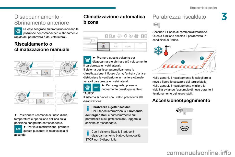 Peugeot Partner 2020  Manuale del proprietario (in Italian) 61
Ergonomia e confort
3Disappannamento - 
Sbrinamento anteriore
Queste serigrafie sul frontalino indicano la posizione dei comandi per lo sbrinamento 
rapido del parabrezza e dei vetri laterali.
Risc