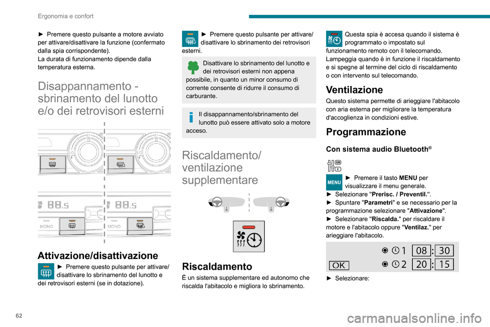 Peugeot Partner 2020  Manuale del proprietario (in Italian) 62
Ergonomia e confort
• il 1° orologio per programmare/memorizzare lora in cui sarà raggiunta la temperatura di 
preriscaldo,
• il 2° orologio per programmare/memorizzare una seconda ora in c