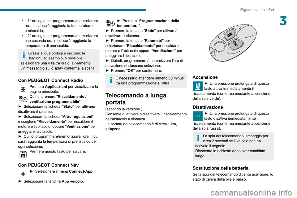 Peugeot Partner 2020  Manuale del proprietario (in Italian) 63
Ergonomia e confort
3• il 1° orologio per programmare/memorizzare lora in cui sarà raggiunta la temperatura di 
preriscaldo,
• il 2° orologio per programmare/memorizzare una seconda ora in 