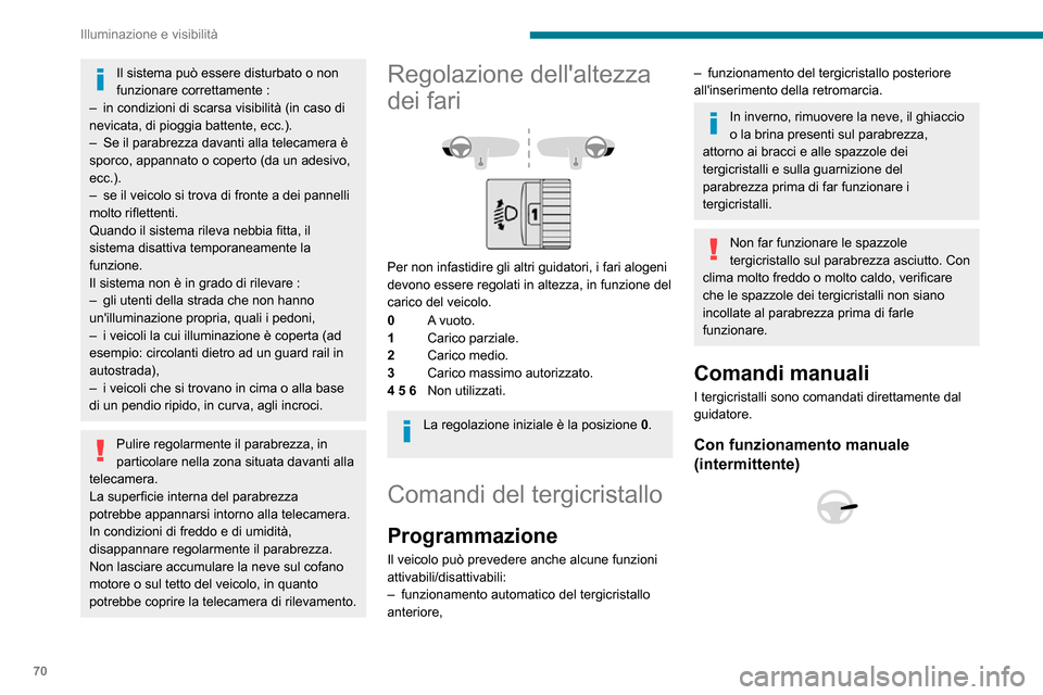 Peugeot Partner 2020  Manuale del proprietario (in Italian) 70
Illuminazione e visibilità
Il sistema può essere disturbato o non 
funzionare correttamente :
– in condizioni di scarsa visibilità (in caso di nevicata, di pioggia battente, ecc.).– Se il pa