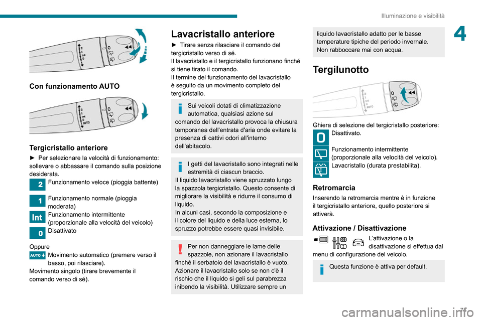 Peugeot Partner 2020  Manuale del proprietario (in Italian) 71
Illuminazione e visibilità
4
 
Con funzionamento AUTO 
 
Tergicristallo anteriore
► Per selezionare la velocità di funzionamento: sollevare o abbassare il comando sulla posizione 
desiderata.
F