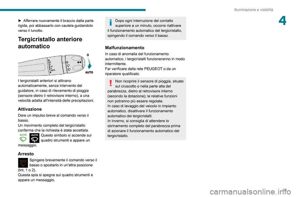 Peugeot Partner 2020  Manuale del proprietario (in Italian) 73
Illuminazione e visibilità
4► Afferrare nuovamente il braccio dalla parte rigida, poi abbassarlo con cautela guidandolo 
verso il lunotto.
Tergicristallo anteriore 
automatico
 
 
I tergicristal