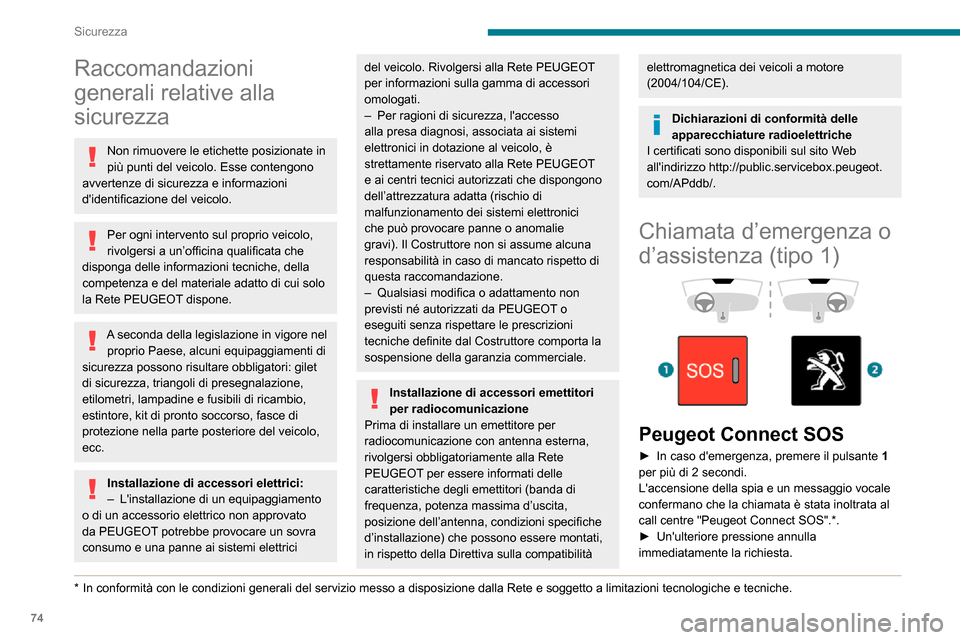 Peugeot Partner 2020  Manuale del proprietario (in Italian) 74
Sicurezza
Raccomandazioni 
generali relative alla 
sicurezza
Non rimuovere le etichette posizionate in 
più punti del veicolo. Esse contengono 
avvertenze di sicurezza e informazioni 
didentifica
