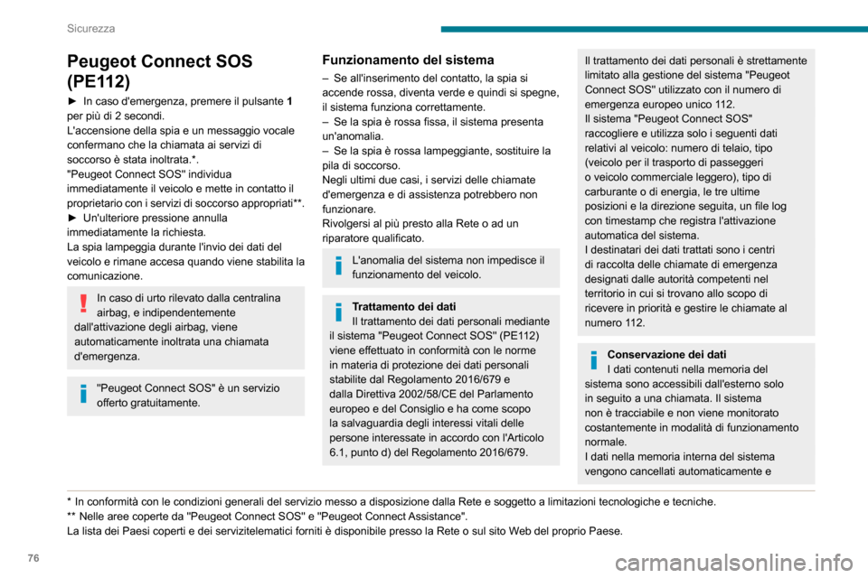 Peugeot Partner 2020  Manuale del proprietario (in Italian) 76
Sicurezza
Peugeot Connect SOS 
(PE112)
► In caso demergenza, premere il pulsante 1 
per più di 2 secondi.
Laccensione della spia e un messaggio vocale 
confermano che la chiamata ai servizi di