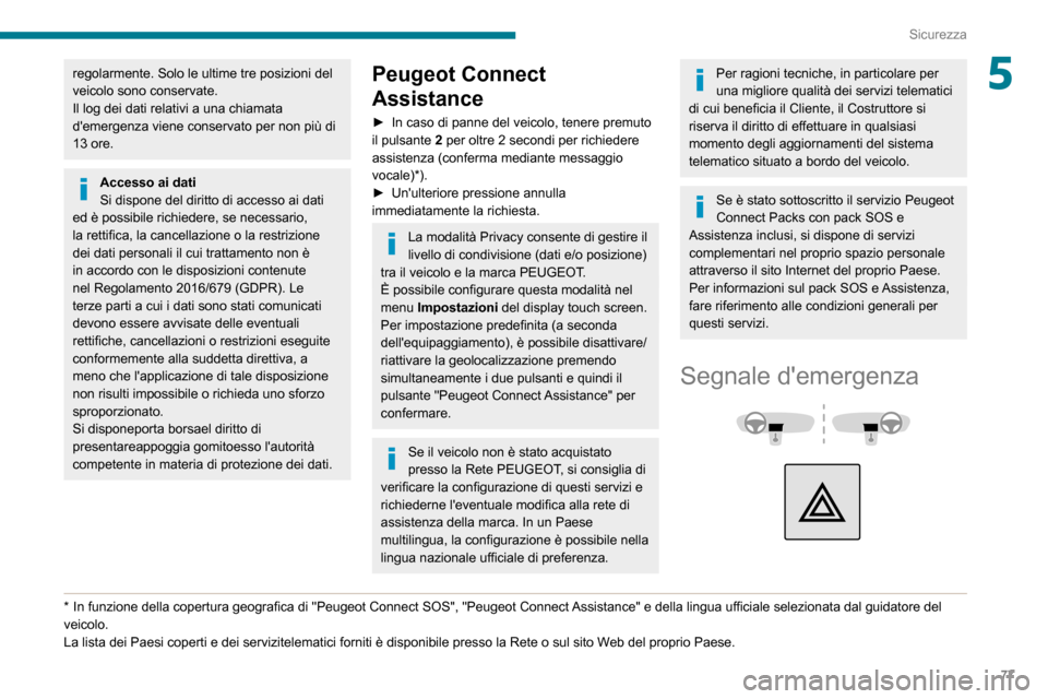 Peugeot Partner 2020  Manuale del proprietario (in Italian) 77
Sicurezza
5regolarmente. Solo le ultime tre posizioni del 
veicolo sono conservate.
Il log dei dati relativi a una chiamata 
demergenza viene conservato per non più di 
13 ore.
Accesso ai dati
Si