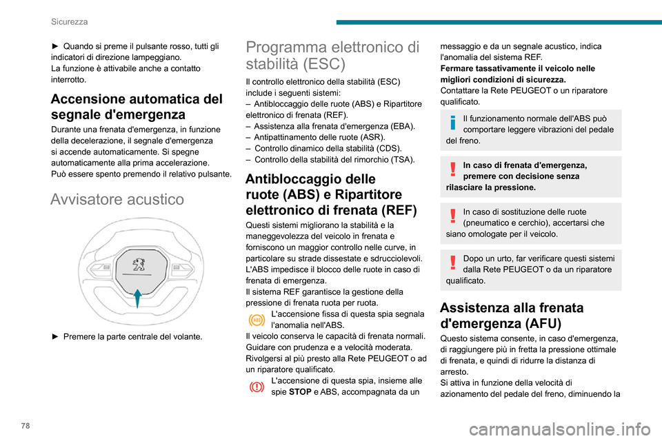 Peugeot Partner 2020  Manuale del proprietario (in Italian) 78
Sicurezza
resistenza del pedale ed aumentando lefficacia della frenata.
Antipattinamento delle ruote (ASR)/Controllo dinamico 
della stabilità (CDS)
La funzione antipattinamento delle ruote (ASR)