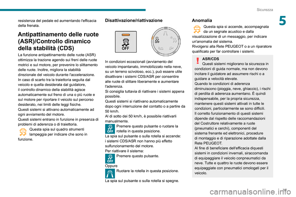 Peugeot Partner 2020  Manuale del proprietario (in Italian) 79
Sicurezza
5resistenza del pedale ed aumentando lefficacia 
della frenata.
Antipattinamento delle ruote (ASR)/Controllo dinamico 
della stabilità (CDS)
La funzione antipattinamento delle ruote (AS