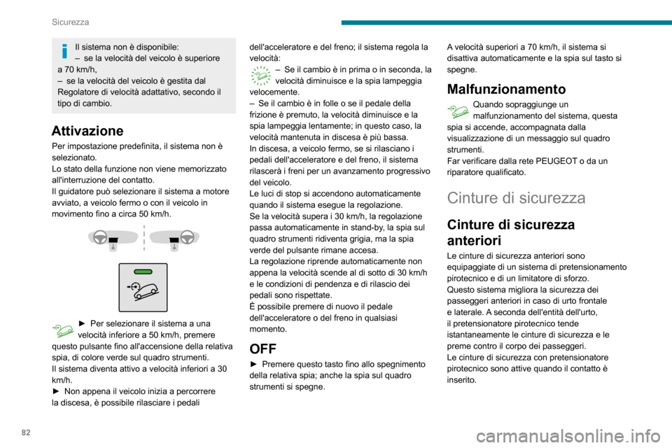Peugeot Partner 2020  Manuale del proprietario (in Italian) 82
Sicurezza
Il limitatore di sforzo attenua la pressione della cintura di sicurezza contro il torace del 
passeggero, migliorandone la protezione.
Bloccaggio 
 
► Tirare la cinghia della cintura di