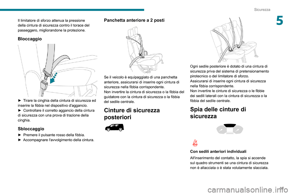 Peugeot Partner 2020  Manuale del proprietario (in Italian) 83
Sicurezza
5Il limitatore di sforzo attenua la pressione 
della cintura di sicurezza contro il torace del 
passeggero, migliorandone la protezione.
Bloccaggio 
 
► Tirare la cinghia della cintura 