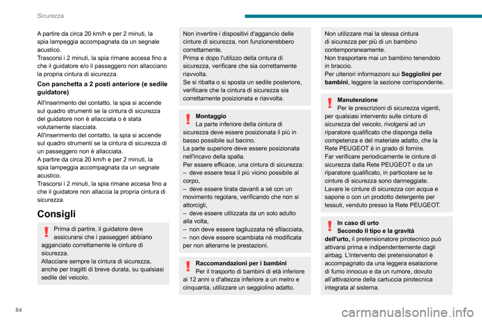 Peugeot Partner 2020  Manuale del proprietario (in Italian) 84
Sicurezza
In ogni caso, la spia airbag si accende.Dopo un urto, far verificare ed eventualmente 
sostituire la cintura di sicurezza dalla Rete 
PEUGEOT o da un riparatore qualificato.
Airbag
Sistem