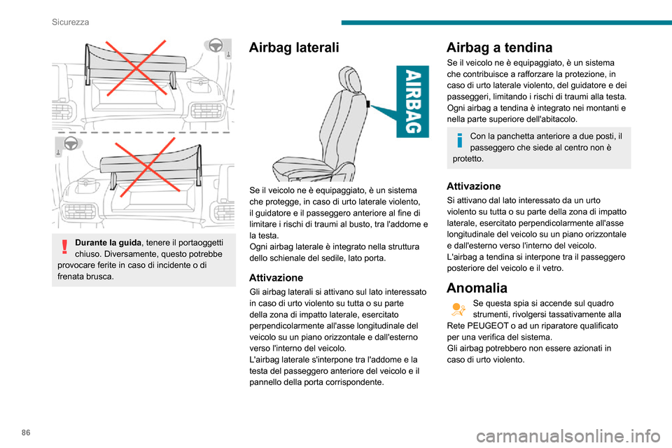 Peugeot Partner 2020  Manuale del proprietario (in Italian) 86
Sicurezza
In caso di urto lieve o di urto laterale lieve o di cappottamento del veicolo, gli 
airbag potrebbero non attivarsi.
In caso di urto posteriore o frontale, nessun 
airbag laterale si atti