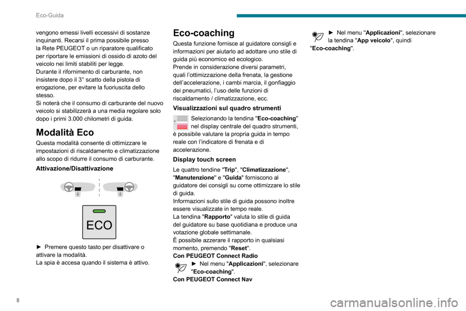 Peugeot Partner 2020  Manuale del proprietario (in Italian) 8
Eco-Guida
vengono emessi livelli eccessivi di sostanze 
inquinanti. Recarsi il prima possibile presso 
la Rete PEUGEOT o un riparatore qualificato 
per riportare le emissioni di ossido di azoto del 