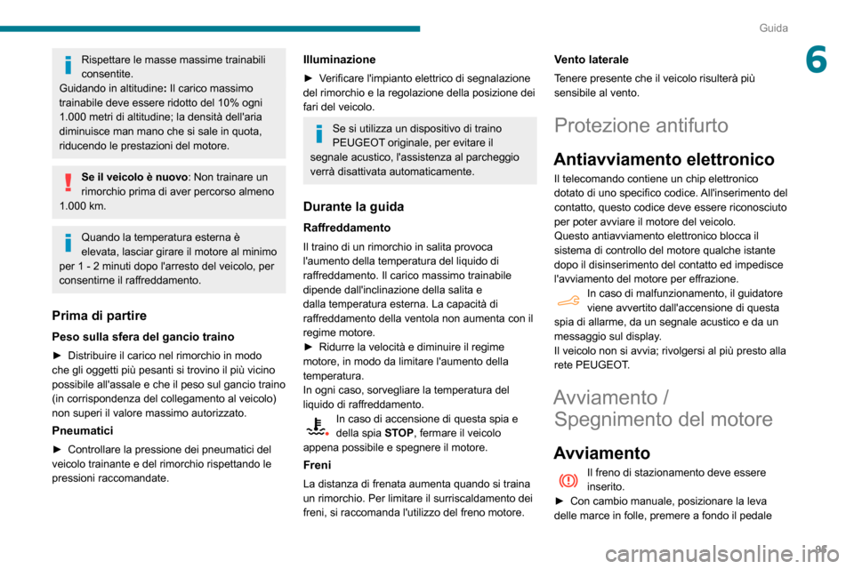 Peugeot Partner 2020  Manuale del proprietario (in Italian) 95
Guida
6Rispettare le masse massime trainabili 
consentite.
Guidando in altitudine : Il carico massimo 
trainabile deve essere ridotto del 10% ogni 
1.000 metri di altitudine; la densità dellaria 