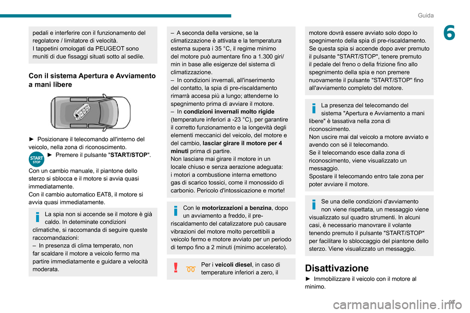 Peugeot Partner 2020  Manuale del proprietario (in Italian) 97
Guida
6pedali e interferire con il funzionamento del 
regolatore / limitatore di velocità.
I tappetini omologati da PEUGEOT sono 
muniti di due fissaggi situati sotto al sedile.
Con il sistema Ape