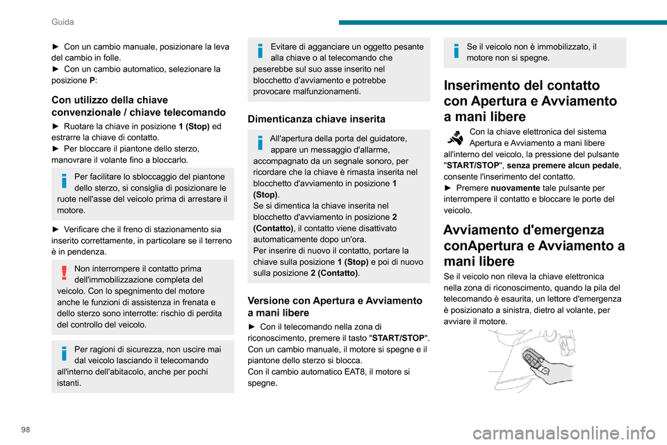 Peugeot Partner 2020  Manuale del proprietario (in Italian) 98
Guida
► Con un cambio manuale, posizionare la leva del cambio in folle.► Con un cambio automatico, selezionare la posizione P:
Con utilizzo della chiave 
convenzionale / chiave telecomando
► 