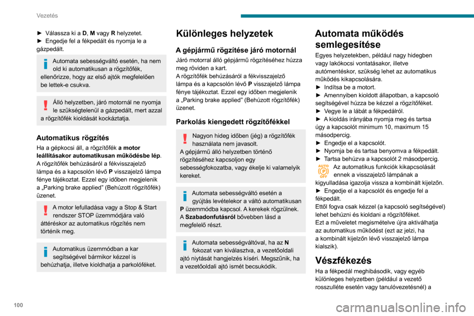 Peugeot Partner 2020 Kezelési útmutató (in Hungarian) 100
Vezetés
gépjármű az elektromos rögzítőfék karjának
folyamatos húzásával megállítható. A jármű
addig fékez, amíg húzzák a kart; mihelyt
elengedik, a jármű nem fékez tová Peugeot Partner 2020 Kezelési útmutató (in Hungarian) 100
Vezetés
gépjármű az elektromos rögzítőfék karjának
folyamatos húzásával megállítható. A jármű
addig fékez, amíg húzzák a kart; mihelyt
elengedik, a jármű nem fékez tová