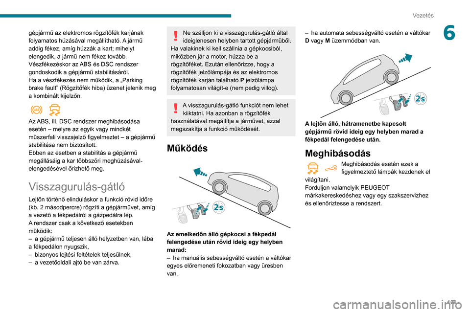 Peugeot Partner 2020 Kezelési útmutató (in Hungarian) 101
Vezetés
6gépjármű az elektromos rögzítőfék karjának
folyamatos húzásával megállítható. A jármű
addig fékez, amíg húzzák a kart; mihelyt
elengedik, a jármű nem fékez tov Peugeot Partner 2020 Kezelési útmutató (in Hungarian) 101
Vezetés
6gépjármű az elektromos rögzítőfék karjának
folyamatos húzásával megállítható. A jármű
addig fékez, amíg húzzák a kart; mihelyt
elengedik, a jármű nem fékez tov