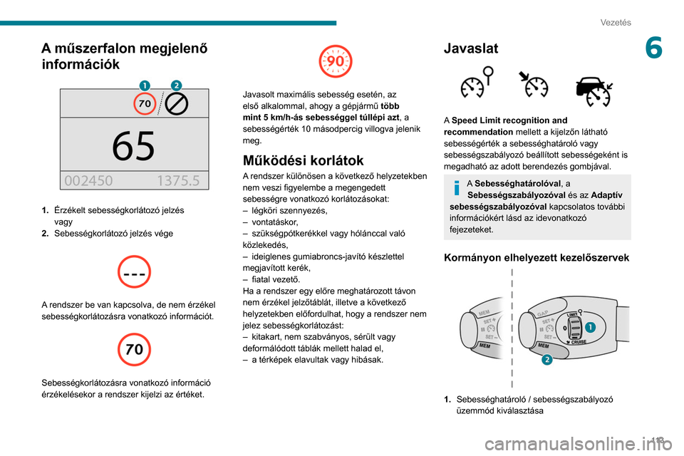 Peugeot Partner 2020 Kezelési útmutató (in Hungarian) 11 3
Vezetés
6A műszerfalon megjelenő információk
1. Érzékelt sebességkorlátozó jelzés
vagy
2. Sebességkorlátozó jelzés vége
A rendszer be van kapcsolva, de nem érzékel
sebe Peugeot Partner 2020 Kezelési útmutató (in Hungarian) 11 3
Vezetés
6A műszerfalon megjelenő információk
1. Érzékelt sebességkorlátozó jelzés
vagy
2. Sebességkorlátozó jelzés vége
A rendszer be van kapcsolva, de nem érzékel
sebe