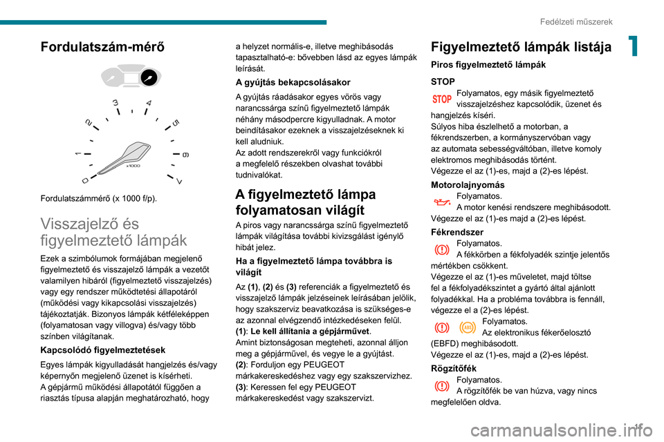 Peugeot Partner 2020  Kezelési útmutató (in Hungarian) 11
Fedélzeti műszerek
1Fordulatszám-mérő 
 
 
 
Fordulatszámmérő (x 1000 f/p).
Visszajelző és 
figyelmeztető lámpák
Ezek a szimbólumok formájában megjelenő 
figyelmeztető és visszaj