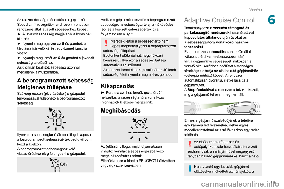 Peugeot Partner 2020  Kezelési útmutató (in Hungarian) 11 9
Vezetés
6Az utazósebesség módosítása a gépjármű Speed Limit recognition and recommendation 
rendszere által javasolt sebességhez képest:
►
 
A
  javasolt sebesség megjelenik a komb