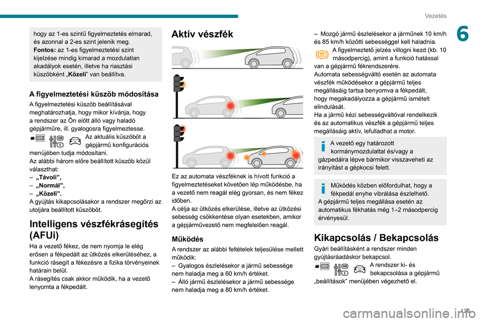 Peugeot Partner 2020 Kezelési útmutató (in Hungarian) 125
Vezetés
6hogy az 1-es szintű figyelmeztetés elmarad,
és azonnal a 2-es szint jelenik meg.
Fontos: az 1-es figyelmeztetési szint
kijelzése mindig kimarad a mozdulatlan
akadályok esetén, Peugeot Partner 2020 Kezelési útmutató (in Hungarian) 125
Vezetés
6hogy az 1-es szintű figyelmeztetés elmarad,
és azonnal a 2-es szint jelenik meg.
Fontos: az 1-es figyelmeztetési szint
kijelzése mindig kimarad a mozdulatlan
akadályok esetén,