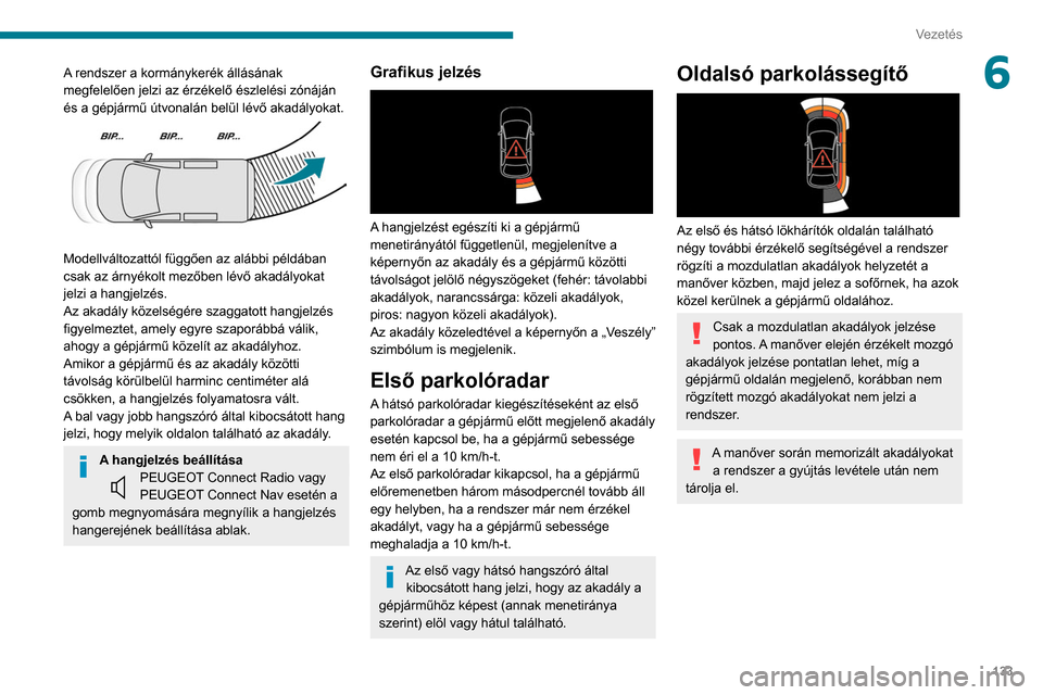 Peugeot Partner 2020  Kezelési útmutató (in Hungarian) 133
Vezetés
6A rendszer a kormánykerék állásának 
megfelelően jelzi az érzékelő észlelési zónáján 
és a gépjármű útvonalán belül lévő akadályokat.
 
 
Modellváltozattól füg