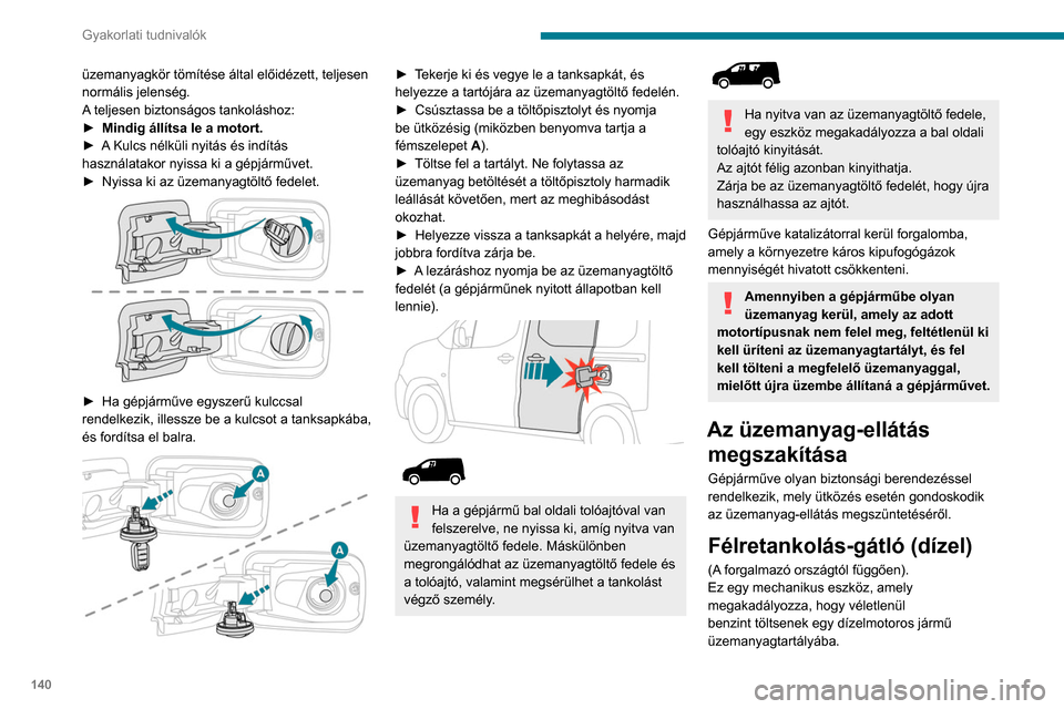 Peugeot Partner 2020  Kezelési útmutató (in Hungarian) 140
Gyakorlati tudnivalók
üzemanyagkör tömítése által előidézett, teljesen 
normális jelenség.
A teljesen biztonságos tankoláshoz:
► 
Mindig állítsa le a motort.
►

 
A
  Kulcs nél
