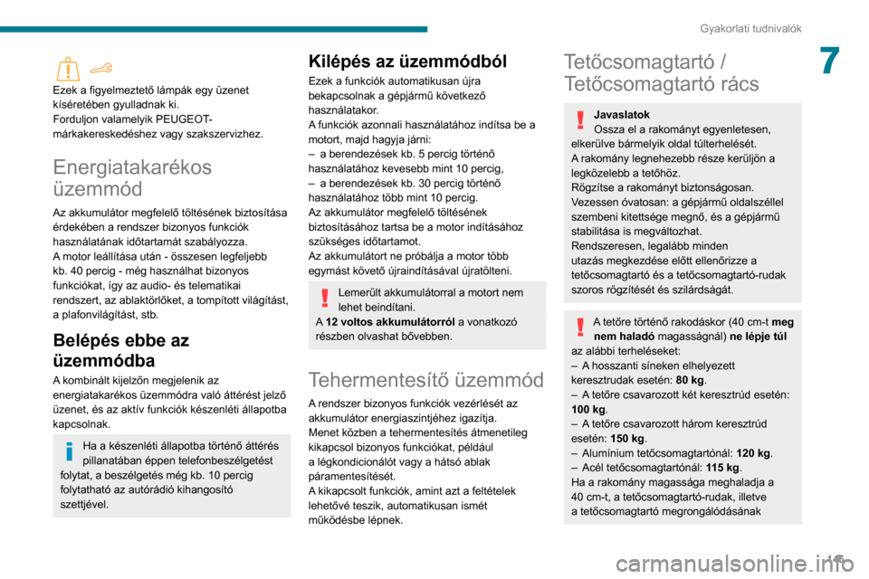 Peugeot Partner 2020  Kezelési útmutató (in Hungarian) 145
Gyakorlati tudnivalók
7 
Ezek a figyelmeztető lámpák egy üzenet 
kíséretében gyulladnak ki.
Forduljon valamelyik PEUGEOT-
márkakereskedéshez vagy szakszervizhez.
Energiatakarékos 
üzem