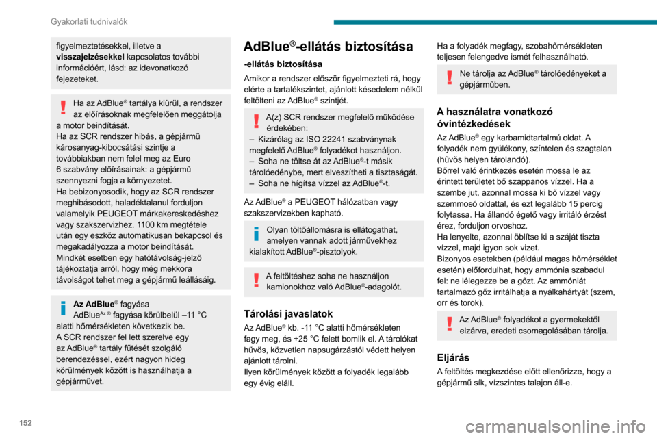 Peugeot Partner 2020  Kezelési útmutató (in Hungarian) 152
Gyakorlati tudnivalók
figyelmeztetésekkel, illetve a 
visszajelzésekkel kapcsolatos további 
információért, lásd: az idevonatkozó 
fejezeteket.
Ha  az AdBlue® tartálya kiürül, a rends