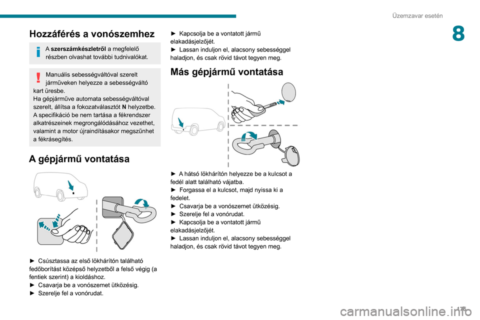 Peugeot Partner 2020 Kezelési útmutató (in Hungarian) 175
Üzemzavar esetén
8Hozzáférés a vonószemhez
A szerszámkészletről a megfelelő
részben olvashat további tudnivalókat.
Manuális sebességváltóval szerelt
járműveken helyezze a sebe Peugeot Partner 2020 Kezelési útmutató (in Hungarian) 175
Üzemzavar esetén
8Hozzáférés a vonószemhez
A szerszámkészletről a megfelelő
részben olvashat további tudnivalókat.
Manuális sebességváltóval szerelt
járműveken helyezze a sebe