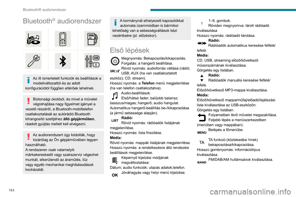 Peugeot Partner 2020  Kezelési útmutató (in Hungarian) 184
Bluetooth® audiorendszer
Bluetooth® audiorendszer 
 
Az itt ismertetett funkciók és beállítások a modellváltozattól és az adott 
konfigurációtól függően eltérőek lehetnek.
Biztons