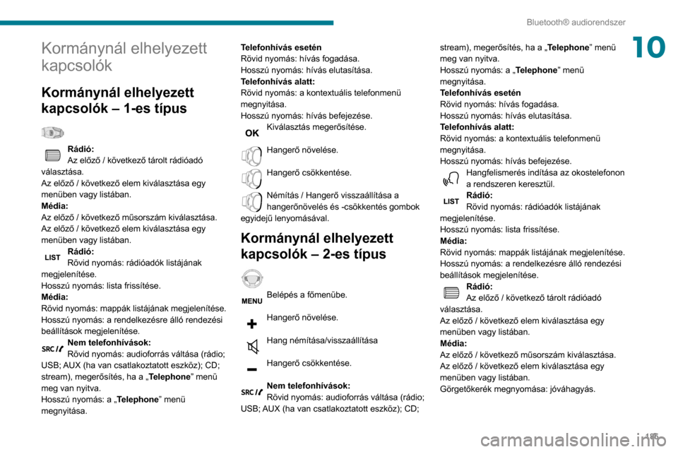 Peugeot Partner 2020  Kezelési útmutató (in Hungarian) 185
Bluetooth® audiorendszer
10Kormánynál elhelyezett 
kapcsolók
Kormánynál elhelyezett 
kapcsolók – 1-es típus
  
Rádió:
Az előző / következő tárolt rádióadó 
választása.
Az el�