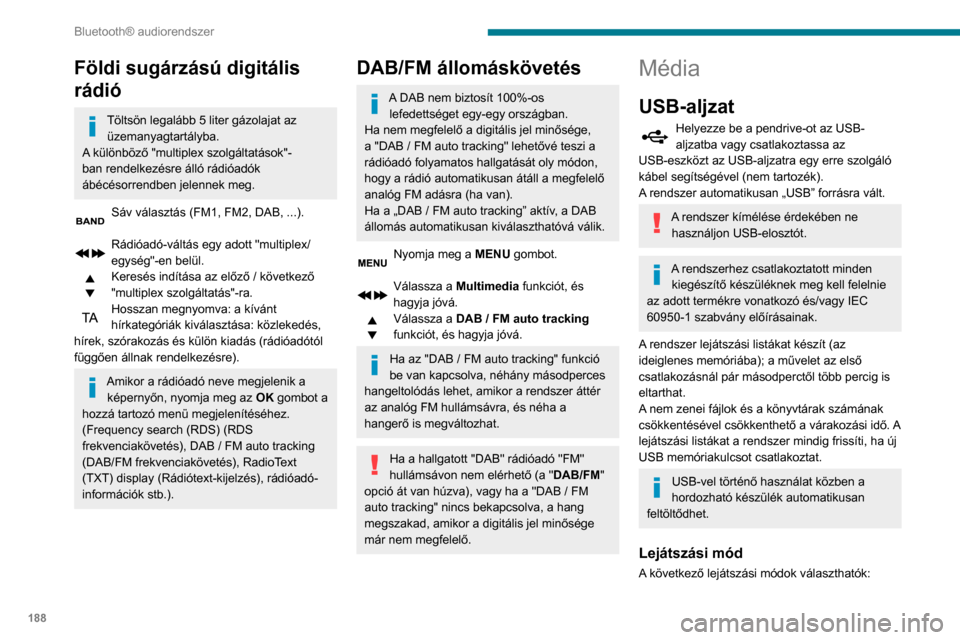 Peugeot Partner 2020  Kezelési útmutató (in Hungarian) 188
Bluetooth® audiorendszer
Földi sugárzású digitális 
rádió
Töltsön legalább 5 liter gázolajat az üzemanyagtartályba.
A különböző "multiplex szolgáltatások"-
ban rendelkezésre �