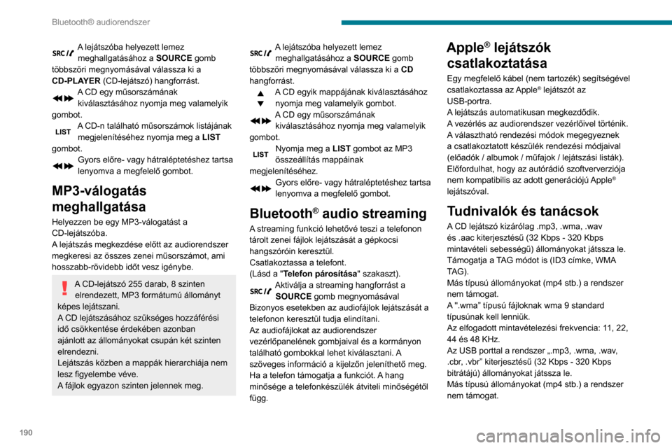 Peugeot Partner 2020  Kezelési útmutató (in Hungarian) 190
Bluetooth® audiorendszer
A lejátszóba helyezett lemez meghallgatásához a  SOURCE gomb 
többszöri megnyomásával válassza ki a 
CD-PLAYER (CD-lejátszó) hangforrást.
A CD egy műsorszám