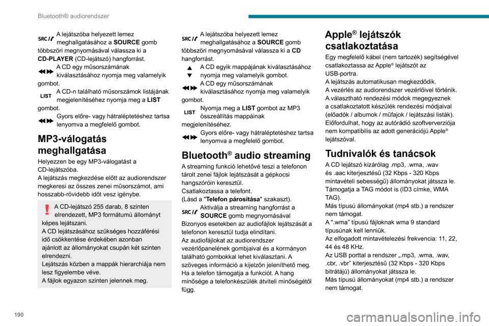 Peugeot Partner 2020 Kezelési útmutató (in Hungarian) 190
Bluetooth® audiorendszer
A lejátszóba helyezett lemez meghallgatásához a SOURCE gomb
többszöri megnyomásával válassza ki a
CD-PLAYER (CD-lejátszó) hangforrást.
A CD egy műsorszám Peugeot Partner 2020 Kezelési útmutató (in Hungarian) 190
Bluetooth® audiorendszer
A lejátszóba helyezett lemez meghallgatásához a SOURCE gomb
többszöri megnyomásával válassza ki a
CD-PLAYER (CD-lejátszó) hangforrást.
A CD egy műsorszám