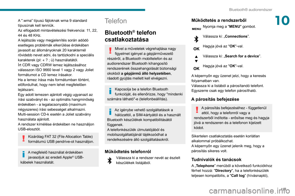 Peugeot Partner 2020  Kezelési útmutató (in Hungarian) 191
Bluetooth® audiorendszer
10A ".wma” típusú fájloknak wma 9 standard 
típusúnak kell lenniük.
Az elfogadott mintavételezési frekvencia: 11, 22, 
44 és 48 KHz.
A lejátszás vagy megjele