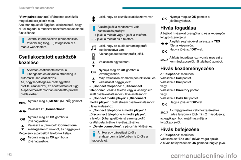 Peugeot Partner 2020  Kezelési útmutató (in Hungarian) 192
Bluetooth® audiorendszer
"View paired devices” (Párosított eszközök 
megtekintése) jelenik meg.
A telefon típusától függően, elképzelhető, hogy 
el kell fogadni a rendszer hozzáfé
