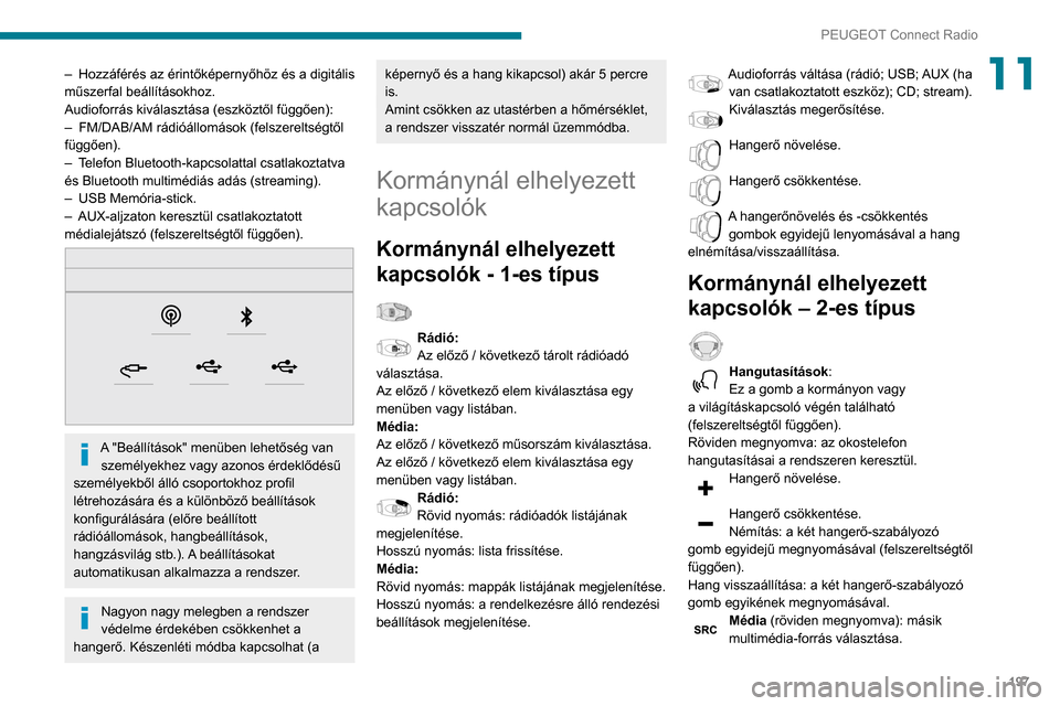 Peugeot Partner 2020 Kezelési útmutató (in Hungarian) 197
PEUGEOT Connect Radio
11– Hozzáférés az érintőképernyőhöz és a digitális
műszerfal beállításokhoz.
Audioforrás kiválasztása (eszköztől függően):
–
FM/DAB/AM rádióáll Peugeot Partner 2020 Kezelési útmutató (in Hungarian) 197
PEUGEOT Connect Radio
11– Hozzáférés az érintőképernyőhöz és a digitális
műszerfal beállításokhoz.
Audioforrás kiválasztása (eszköztől függően):
–
FM/DAB/AM rádióáll