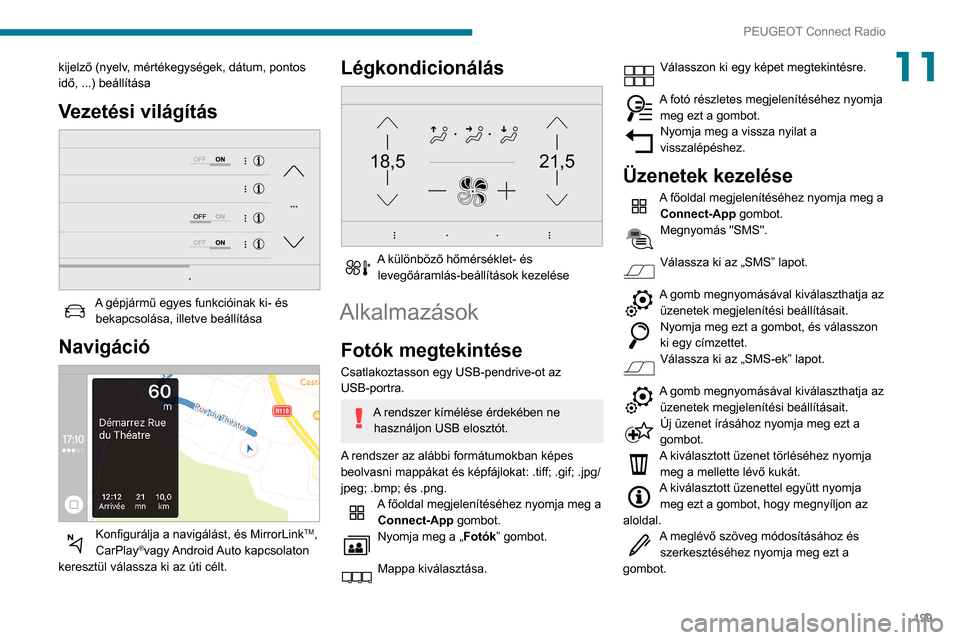 Peugeot Partner 2020  Kezelési útmutató (in Hungarian) 199
PEUGEOT Connect Radio
11kijelző (nyelv, mértékegységek, dátum, pontos 
idő, ...) beállítása
Vezetési világítás 
 
A gépjármű egyes funkcióinak ki- és bekapcsolása, illetve beál